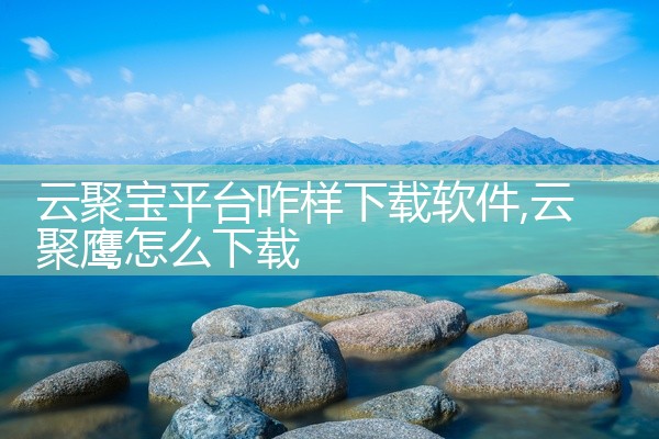 云聚宝平台咋样下载软件
