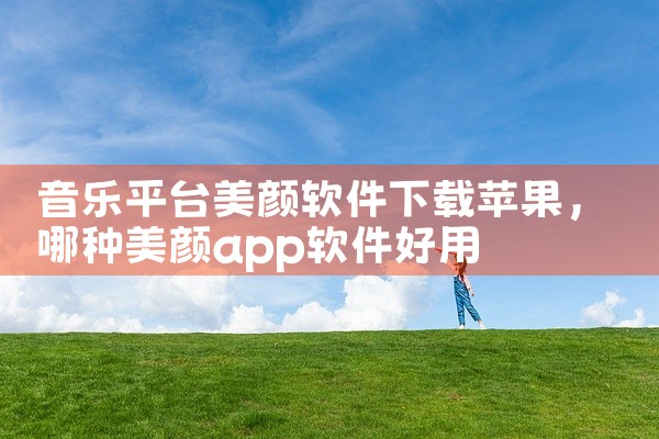 音乐平台美颜软件下载苹果