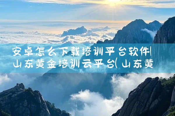 安卓怎么下载培训平台软件