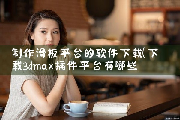 制作滑板平台的软件下载