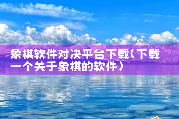 象棋软件对决平台下载